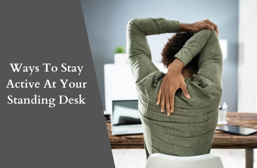 Ways To Stay Active At Your Standing Desk